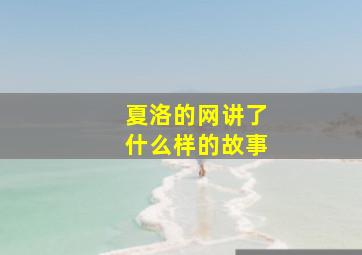 夏洛的网讲了什么样的故事