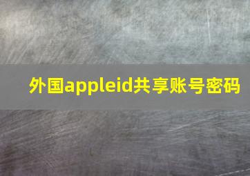 外国appleid共享账号密码