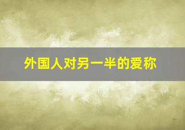 外国人对另一半的爱称