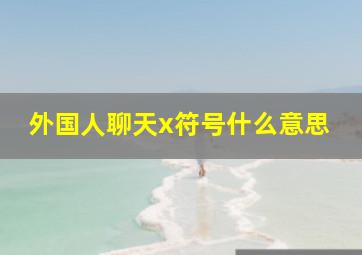 外国人聊天x符号什么意思