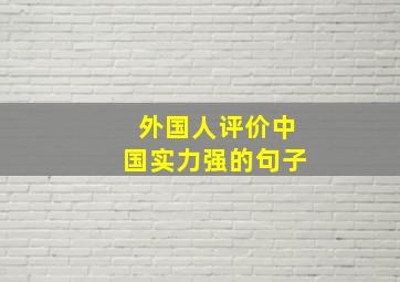 外国人评价中国实力强的句子