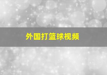 外国打篮球视频