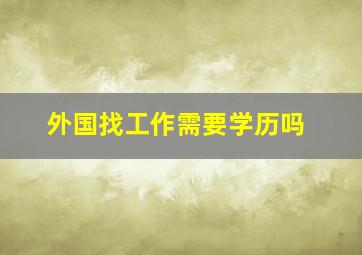 外国找工作需要学历吗