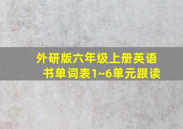 外研版六年级上册英语书单词表1~6单元跟读