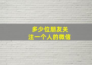 多少位朋友关注一个人的微信