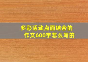 多彩活动点面结合的作文600字怎么写的