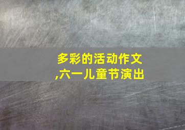 多彩的活动作文,六一儿童节演出