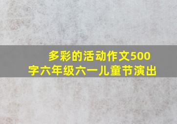 多彩的活动作文500字六年级六一儿童节演出