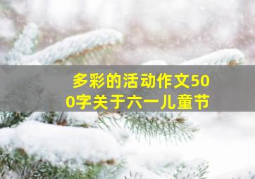 多彩的活动作文500字关于六一儿童节