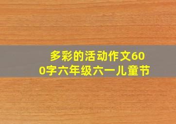 多彩的活动作文600字六年级六一儿童节