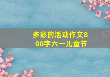 多彩的活动作文800字六一儿童节