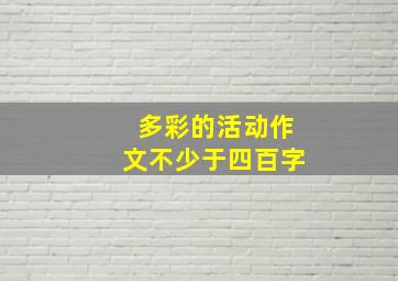 多彩的活动作文不少于四百字