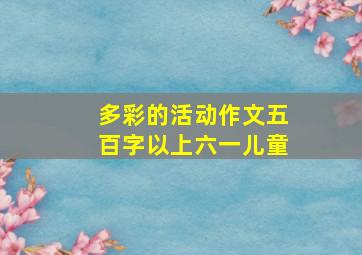 多彩的活动作文五百字以上六一儿童