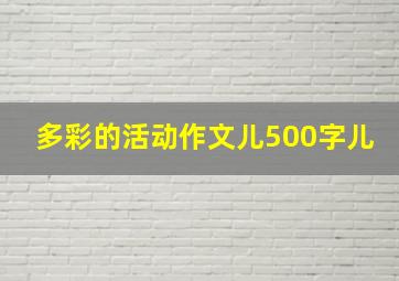 多彩的活动作文儿500字儿