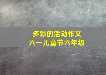 多彩的活动作文六一儿童节六年级