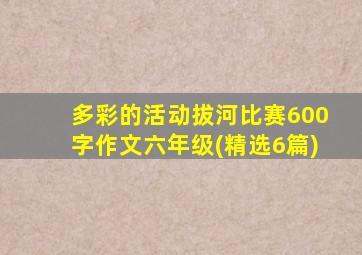 多彩的活动拔河比赛600字作文六年级(精选6篇)