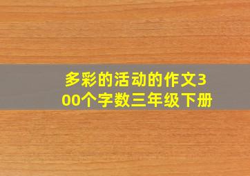 多彩的活动的作文300个字数三年级下册