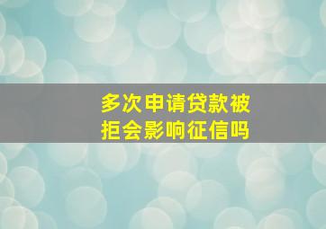 多次申请贷款被拒会影响征信吗