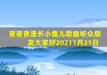 夜夜夜漫长小鱼儿歌曲听众朋友大家好20211月21日