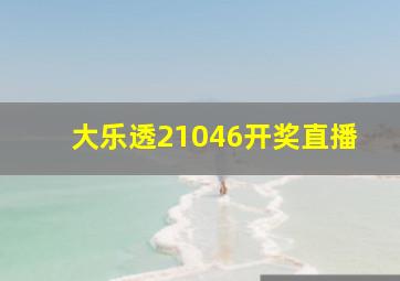 大乐透21046开奖直播