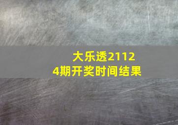 大乐透21124期开奖时间结果