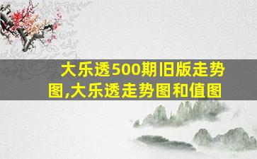 大乐透500期旧版走势图,大乐透走势图和值图