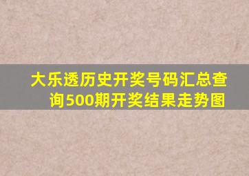 大乐透历史开奖号码汇总查询500期开奖结果走势图