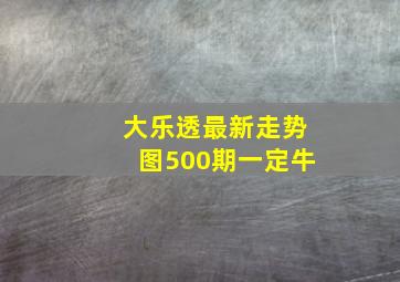 大乐透最新走势图500期一定牛