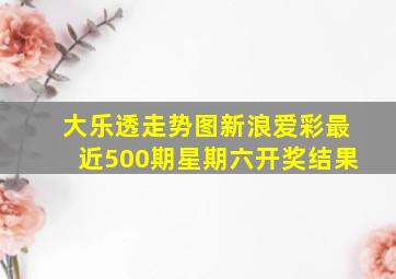 大乐透走势图新浪爱彩最近500期星期六开奖结果