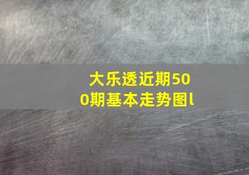 大乐透近期500期基本走势图l