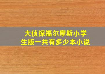 大侦探福尔摩斯小学生版一共有多少本小说