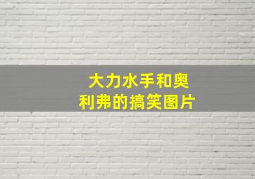 大力水手和奥利弗的搞笑图片