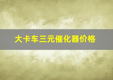 大卡车三元催化器价格