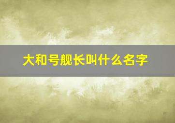 大和号舰长叫什么名字