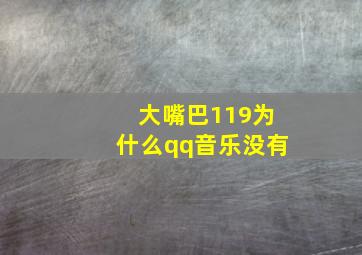 大嘴巴119为什么qq音乐没有