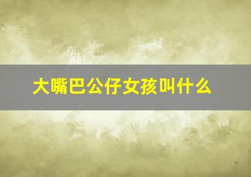 大嘴巴公仔女孩叫什么