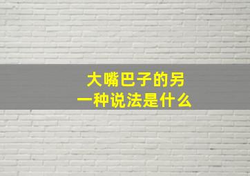 大嘴巴子的另一种说法是什么