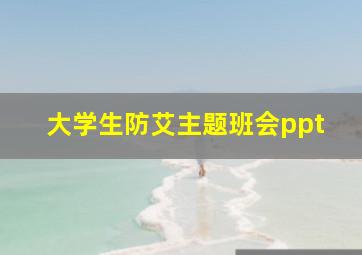 大学生防艾主题班会ppt