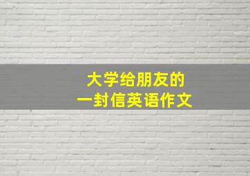 大学给朋友的一封信英语作文