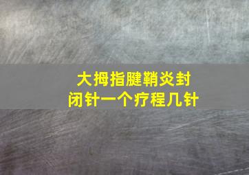 大拇指腱鞘炎封闭针一个疗程几针