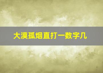 大漠孤烟直打一数字几