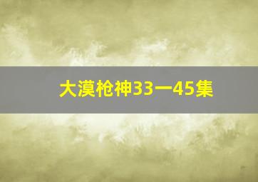 大漠枪神33一45集