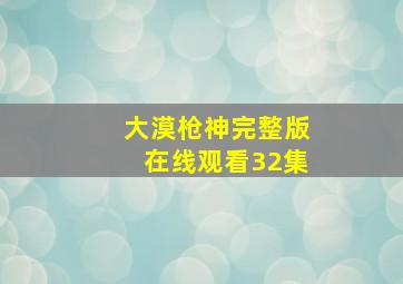 大漠枪神完整版在线观看32集