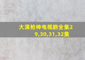 大漠枪神电视剧全集29,30,31,32集