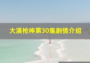 大漠枪神第30集剧情介绍