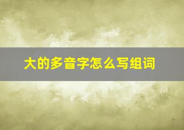 大的多音字怎么写组词