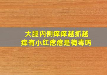 大腿内侧痒痒越抓越痒有小红疙瘩是梅毒吗