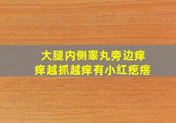 大腿内侧睾丸旁边痒痒越抓越痒有小红疙瘩