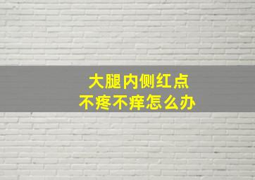 大腿内侧红点不疼不痒怎么办