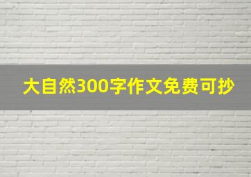 大自然300字作文免费可抄